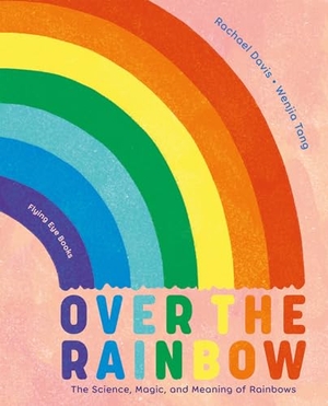 Davis, Rachael. Over the Rainbow - The Science, Magic and Meaning of Rainbows. Flying Eye Books Ltd., 2023.