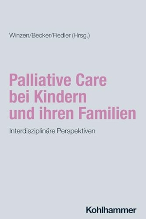 Winzen, Peter J. / Sabine Becker et al (Hrsg.). Palliative Care bei Kindern und ihren Familien - Interdisziplinäre Perspektiven. Kohlhammer W., 2024.
