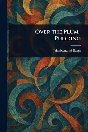 Bangs, John Kendrick. Over the Plum-Pudding. Creative Media Partners, LLC, 2025.