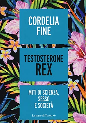 Fine, Cordelia. Testosterone Rex. Miti di sesso, scienza e società. , 2019.