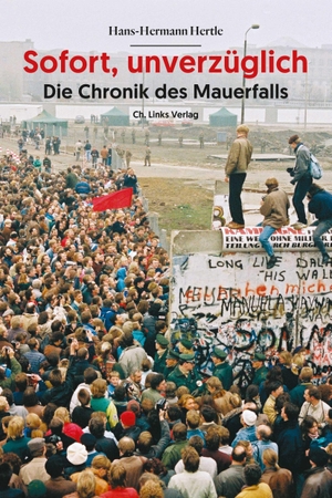 Hans-Hermann Hertle. Sofort, unverzüglich - Die Chronik des Mauerfalls. Links, Christoph, Verlag, 2019.