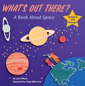 Wilson, Lynn. What's Out There? - A Book about Space. Penguin Young Readers Group, 1993.