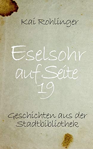 Rohlinger, Kai. Eselsohr auf Seite 19 - Geschichten aus der Stadtbibliothek. Books on Demand, 2020.