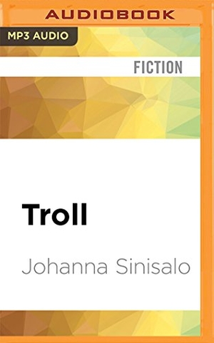 Sinisalo, Johanna. Troll - A Love Story. Brilliance Audio, 2016.