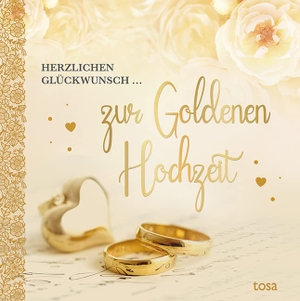 Herzlichen Glückwunsch ... zur Goldenen Hochzeit - "Liebe hat kein Alter, sie wird ständig neu geboren." Blaise Pascal. tosa GmbH, 2022.