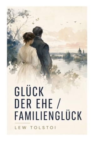 Tolstoi, Lew. Glück der Ehe / Familienglück - Eine Liebesnovelle über Illusion, häusliche Entfremdung und moralische Reifung im russischen Adel. e-artnow, 2022.