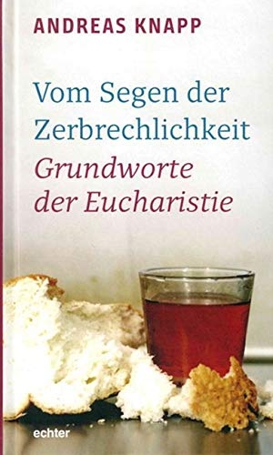 Knapp, Andreas. Vom Segen der Zerbrechlichkeit - Grundworte der Eucharistie. Echter Verlag GmbH, 2018.
