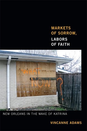 Adams, Vincanne. Markets of Sorrow, Labors of Faith - New Orleans in the Wake of Katrina. Duke University Press, 2013.