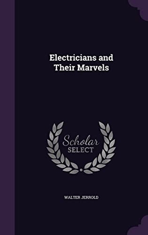 Jerrold, Walter. Electricians and Their Marvels. Touchladybirdlucky Studios, 2016.