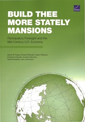 Popper, Steven W / Silberglitt, Richard et al. Build Thee More Stately Mansions - Participatory Foresight and the Mid-Century U.S. Economy. RAND Corporation, 2025.