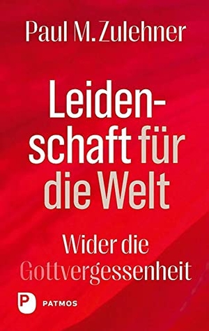Zulehner, Paul M.. Leidenschaft für die Welt - Wider die Gottvergessenheit. Patmos-Verlag, 2023.