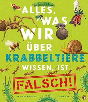 Crumpton, Nick. Alles, was wir über Krabbeltiere wissen, ist falsch! - Sachbilderbuch für Kinder ab 6 Jahren. Penguin junior, 2023.