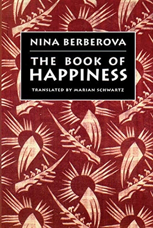 Berberova, Nina / Marian Schwartz. The Book of Happiness. New Directions Publishing Corporation, 1999.