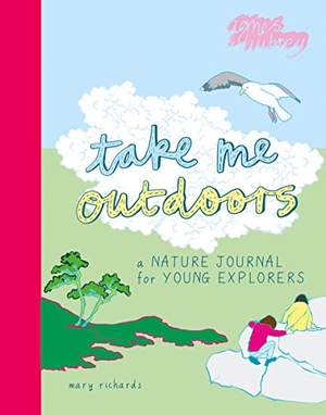 Richards, Mary. Take Me Outdoors: A Nature Journal for Young Explorers. Here Be Dragons Ltd, 2021.