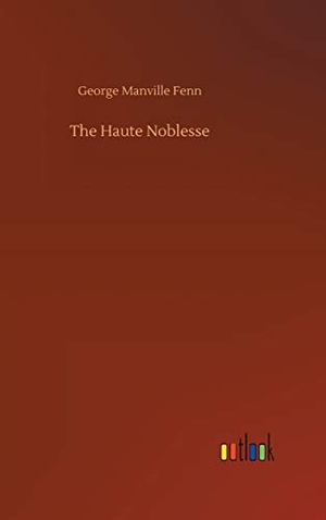 Fenn, George Manville. The Haute Noblesse. Outlook Verlag, 2020.