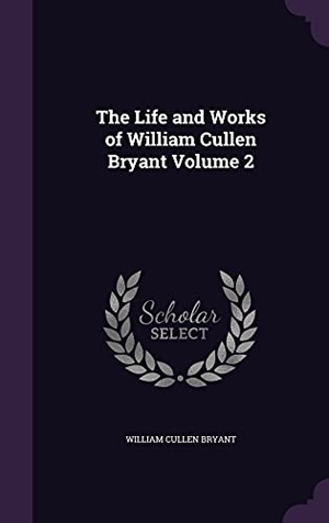Bryant, William Cullen. The Life and Works of William Cullen Bryant Volume 2. Touchladybirdlucky Studios, 2016.