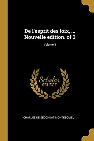 Montesquieu, Charles De Secondat. De l'esprit des loix, ... Nouvelle edition. of 3; Volume 3. Creative Media Partners, LLC, 2018.