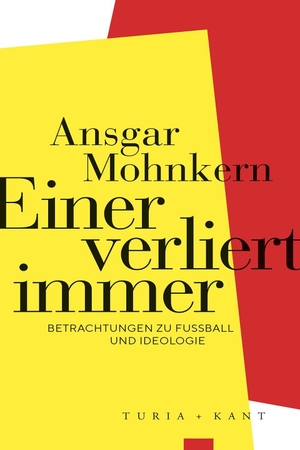 Mohnkern, Ansgar. Einer verliert immer - Betrachtungen zu Fußball und Ideologie. Turia + Kant, Verlag, 2023.