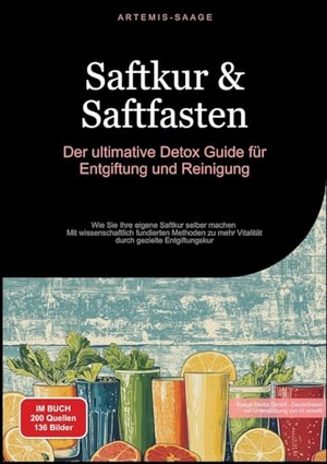 Saage - Deutschland, Artemis. Saftkur & Saftfasten: Der ultimative Detox-Guide für Entgiftung und Reinigung - Wie Sie Ihre eigene Saftkur selber machen - Mit wissenschaftlich fundierten Methoden zu mehr Vitalität durch gezielte Entgiftungskur. Saage Books, 2025.