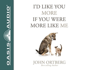 Ortberg, John. I'd Like You More If You Were More Like Me - Getting Real about Getting Close. OASIS AUDIO, 2017.