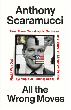Scaramucci, Anthony. All the Wrong Moves - How Three Catastrophic Decisions and Years of Sh*tshow Politics Led to Trump - and How We Find a Way Out. Vintage Publishing, 2026.