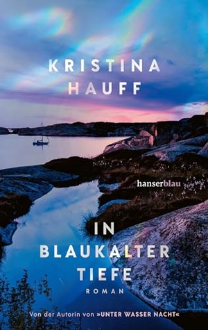 Hauff, Kristina. In blaukalter Tiefe - Von der Autorin von UNTER WASSER NACHT. hanserblau, 2024.