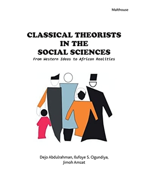 Ogundiya, Ilufoye S. / Jimoh Amzat. Classical Theorists in the Social Sciences - From Western Ideas to African Realities. Malthouse Press, 2023.