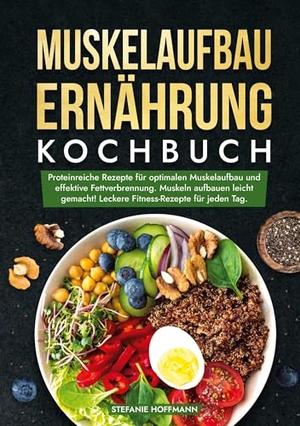 Hoffmann, Stefanie. Muskelaufbau Ernährung Kochbuch - Proteinreiche Rezepte für optimalen Muskelaufbau und effektive Fettverbrennung. Muskeln aufbauen leicht gemacht! Leckere Fitness-Rezepte für jeden Tag.. via tolino media, 2024.