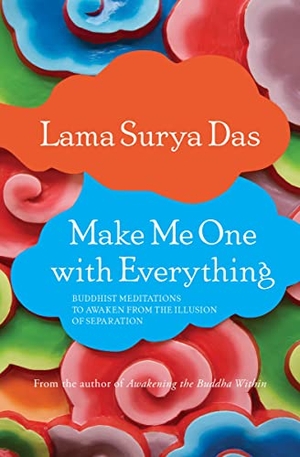 Das, Lama Surya / Lama Surya Das. Make Me One with Everything - Buddhist Meditations to Awaken from the Illusion of Separation. St. Martin's Publishing Group, 2015.