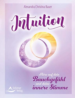 Bauer, Alexandra Christina. Intuition - Höre auf dein Bauchgefühl und deine innere Stimme. Schirner Verlag, 2021.