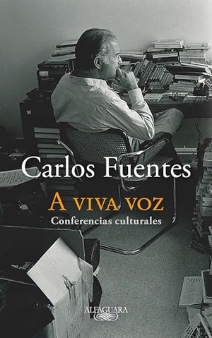 Fuentes, Carlos. A Viva Voz / Speaking Out Loud. Prh Grupo Editorial, 2020.
