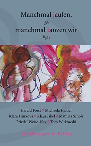 Forst, Harald / Halder, Michaela et al. Manchmal jaulen, manchmal tanzen wir - Erzählungen & Bilder. Books on Demand, 2021.