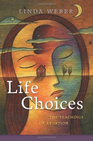 Weber, Linda. Life Choices: The Teachings of Abortion. Sentient Publications, 2011.