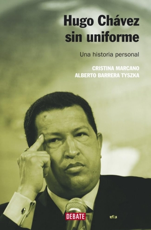 Barrera Tyszka, Alberto José / Cristina Marcano. Hugo Chávez sin uniforme : una historia personal. Editorial Debate, 2013.