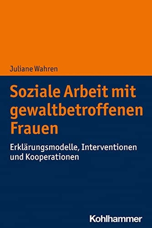 Wahren, Juliane. Soziale Arbeit mit gewaltbetroffenen Frauen - Erklärungsmodelle, Interventionen und Kooperationen. Kohlhammer W., 2022.