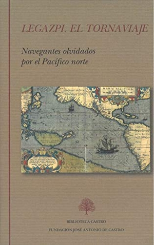 Gil Fernández, Juan / López de Legazpi, Miguel et al. Legazpi : el tornaviaje : navegantes olvidados por el Pacífico norte. Fundación José Antonio de Castro, 2019.