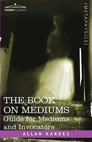 Kardec, Allan. The Book on Mediums - Guide for Mediums and Invocators. Cosimo Classics, 2007.