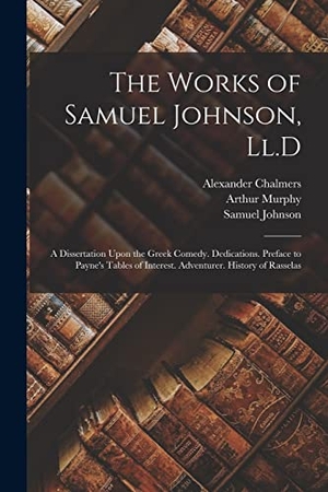 Chalmers, Alexander / Johnson, Samuel et al. The Works of Samuel Johnson, Ll.D - A Dissertation Upon the Greek Comedy. Dedications. Preface to Payne's Tables of Interest. Adventurer. History of Rasselas. Creative Media Partners, LLC, 2022.