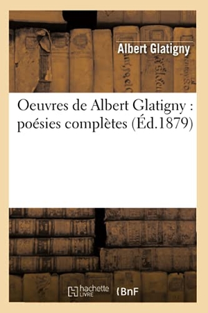 Glatigny, Albert. Oeuvres de Albert Glatigny - poésies complètes (Éd.1879). Hachette Livre, 2018.