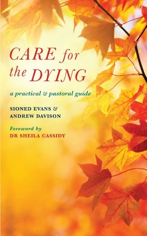 Evans, Sioned / Andrew Davison. Care for the Dying - A Practical and Pastoral Guide. Canterbury Press, 2014.