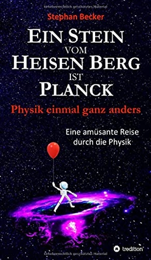 Becker, Stephan. Ein Stein vom Heisen Berg ist Planck - Physik einmal ganz anders. tredition, 2021.