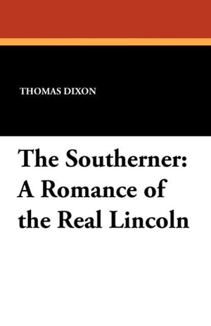 Dixon, Thomas. The Southerner - A Romance of the Real Lincoln. Wildside Press, 2024.