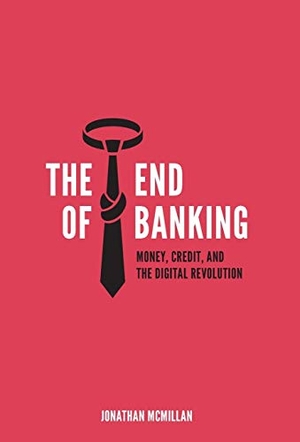 McMillan, Jonathan. The End of Banking - Money, Credit, and the Digital Revolution. Zero/One Economics GmbH, 2014.