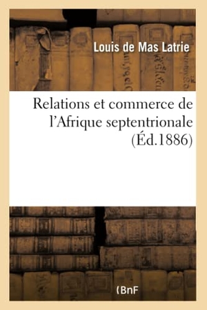 de Mas Latrie, Louis. Relations et commerce de l'Afrique septentrionale - Maghreb avec les nations chrétiennes au moyen âge. Hachette Livre, 2018.
