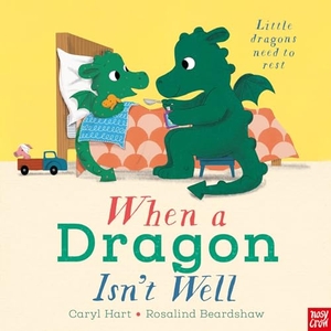 Hart, Caryl. When a Dragon Isn't Well. Nosy Crow Ltd, 2024.