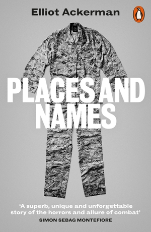 Ackerman, Elliot. Places and Names - On War, Revolution and Returning. Penguin Books Ltd, 2021.