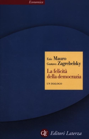 Zagrebelsky, Gustavo / Ezio Mauro. La felicità della democrazia. Un dialogo. Laterza, 2012.