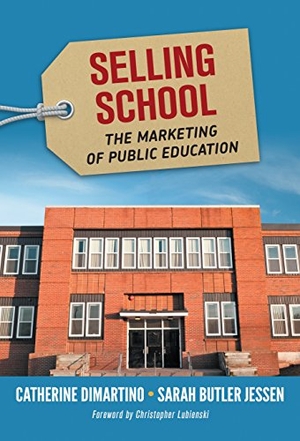 DiMartino, Catherine / Sarah Butler Jessen. Selling School - The Marketing of Public Education. Teachers College Press, 2018.