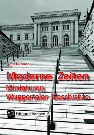 Vonde, Detlef. Moderne Zeiten - Miniaturen Wuppertaler Geschichte. Edition Köndgen, 2021.