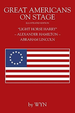 Wyn. Great Americans on Stage - "Light Horse Harry" - Alexander Hamilton - Abraham Lincoln. Outskirts Press, 2018.